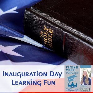 Finish Well Homeschool Podcast, Podcast #223, Inauguration Day Learning Fun, with Meredith Curtis on the Ultimate Homeschool Podcast Network